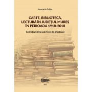 Carte, biblioteca, lectura in judetul Mures in perioada 1918-2018 - Anamaria Helgiu