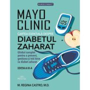 Mayo Clinic. Cartea esentiala despre diabetul zaharat - M. Regina Castro, M. D