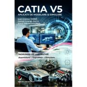 CATIA V5. Aplicatii de modelare si simulare. Indrumar de laborator. Pentru uzul studentilor din facultatile cu profil mecanic - Cristian Ioan Tarba