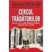 Cercul tradatorilor. Cei care s-au revoltat impotriva nazistilor si spionul care i-a tradat - Jonathan Freedland