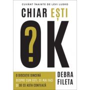 Chiar esti OK? O discutie sincera despre cum esti, ce mai faci si de ce asta conteaza - Debra Fileta