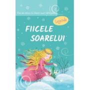 Fiicele Soarelui. Legende. Hai sa citim cu litere mari de tipar! - Iulia Iordachescu