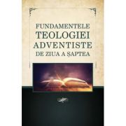Fundamentele teologiei Adventiste de Ziua a Saptea