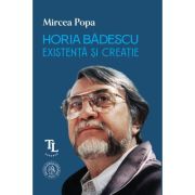 Horia Badescu. Existenta si creatie