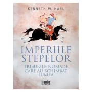 Imperiile stepelor. Triburile nomade care au schimbat lumea - Kenneth W. Harl