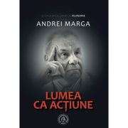 Lumea ca actiune - Andrei Marga