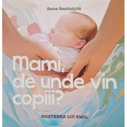 Mami, de unde vin copiii? Nasterea lui Emil - Anna Smolnitchi