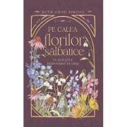 Pe calea florilor salbatice - Ruth Chou Simons