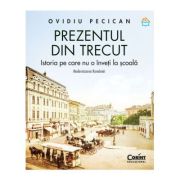 Prezentul din trecut. Istoria pe care nu o inveti la scoala. Modernizarea Romaniei - Ovidiu Pecican