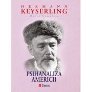 Psihanaliza Americii. America set free. Opere complete - Hermann Keyserling