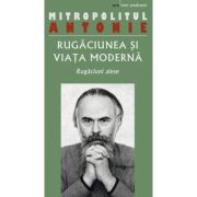 Rugaciunea si viata moderna. Rugaciuni alese - Antonie de Suroj