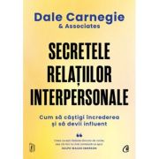 Secretele relatiilor interpersonale. Cum sa castigi increderea si sa devii influent - Dale Carnegie