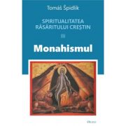 Spiritualitatea Rasaritului crestin. 3. Monahismul - Tomas Spidlik