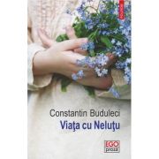 Viata cu Nelutu - Constantin Buduleci
