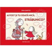 Ai fost si tu odata mica, strabunico? - Erika Bartos
