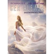 Cea aleasa - Un destin in prezentul paralel - I. D. Cristian