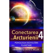 Conectarea cu Arcturienii. Volumul 4 - David K. Miller