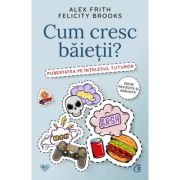 Cum cresc baietii? Pubertatea pe intelesul tuturor - Alex Frith