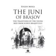 The Juni of Brasov: Traditions of the young men of Scheii Brasovului - Eugen Moga