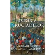 Istoria Cruciadelor. Razboaiele sfinte care au schimbat lumea - E. M. Wilmot-Buxton
