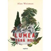 Lumea fara noi - Alan Weisman