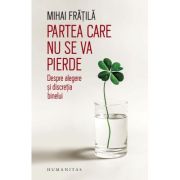 Partea care nu se va pierde. Despre alegere si discretia binelui - Mihai Fratila