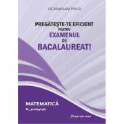 Pregateste-te eficient pentru examenul de Bacalaureat! Matematica. M_Pedagogic - Lacramioara Pisica