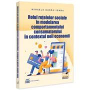 Rolul retelelor sociale in modelarea comportamentului consumatorului in contextul noii economii - Mihaela Ioana Gurau