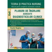 Teoria si practica nursing, Volumul 3. Planuri de îngrijire asociate diagnosticelor clinice. Editie revizuita - Vasile Baghiu