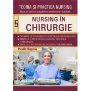 Teoria si practica nursing, volumul 5. Nursing in chirurgie. Editie revizuita - Vasile Baghiu