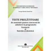 Teste pregatitoare de anatomie pentru concursul de admitere la programele Farmacie si Nutritie si dietetica - George Nicolae Daniel Ion