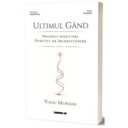 Ultimul gand. Progresia mintii spre punctul de incertitudine - Vianu Muresan