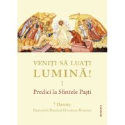 Veniti sa luati lumina! Predici la Sfintele Pasti - Daniel Patriarhul BOR