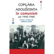 Copilaria si adolescenta in comunism vol. 1 - Miruna Lepus