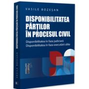 Disponibilitatea partilor in procesul civil. Disponibilitatea in faza judiciara. Disponibilitatea in faza executarii silite - Vasile Bozesan