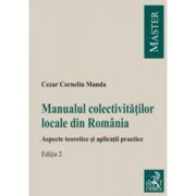 Manualul colectivitatilor locale din Romania. Aspecte teoretice si aplicatii practice. Editia 2 - Cezar Corneliu Manda