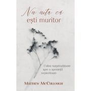 Nu uita ca esti muritor - Matthew McCullough
