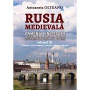 Rusia medievala, Vol. 3 (partea 2, Orasenii, taranii, religia, cultura), Oameni si institutii. o istorie a Rusiei vechi (Secolele al 9-lea - al 17-lea) - Antoaneta Olteanu