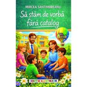 Sa stam de vorba fara catalog - Mircea Santimbreanu (Editie ilustrata)