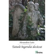 Tainele ingerului decazut - Alexandrin Latis