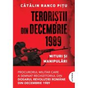Teroristii din decembrie 1989. Mituri si manipulari - Catalin Ranco Pitu
