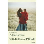 Vremuri fara rabdare - Gabriela Adamesteanu