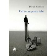 Cel ce nu poate iubi - Dorian Stoilescu