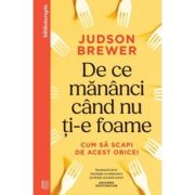 De ce mananci cand nu ti-e foame. Cum sa scapi de acest obicei - Judson Brewer