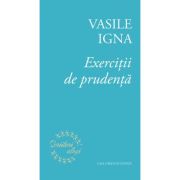 Exercitii de prudenta - Vasile Igna