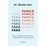 Fara panica. Noua metoda holistica pentru a scapa definitiv de anxietate - Dr. Nicole Cain