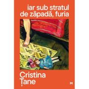 iar sub stratul de zapada, furia - Cristina Tane