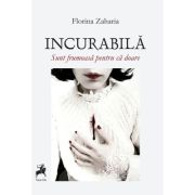 Incurabila. Sunt frumoasa pentru ca doare - Florina Zaharia