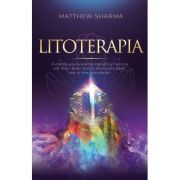 Litoterapia. Puterile plurivalente benefice tainice ale feluritelor pietre semipretioase, dar si ale cristalelor - Matthew Sharma