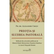 Preotia si slujirea pastorala. Reflectii din articolele publicate de Sfantul Sfintit Marturisitor Dumitru Staniloae in ziarul Telegraful Roman - Alexandru Cretu